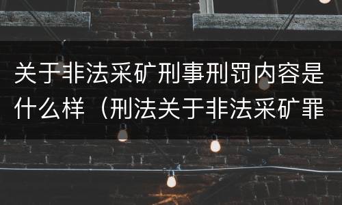 关于非法采矿刑事刑罚内容是什么样（刑法关于非法采矿罪的规定）