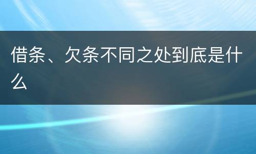 借条、欠条不同之处到底是什么