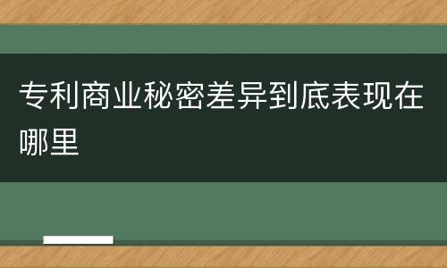 专利商业秘密差异到底表现在哪里