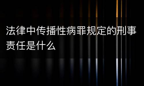 法律中传播性病罪规定的刑事责任是什么