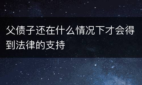 父债子还在什么情况下才会得到法律的支持