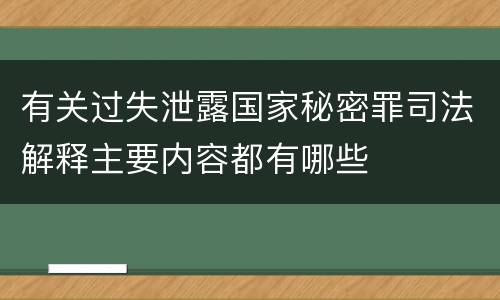 有关过失泄露国家秘密罪司法解释主要内容都有哪些