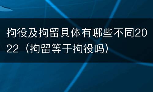 拘役及拘留具体有哪些不同2022（拘留等于拘役吗）