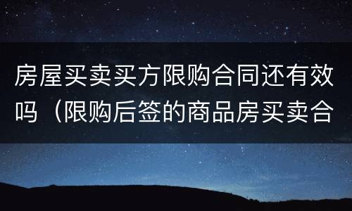 房屋买卖买方限购合同还有效吗（限购后签的商品房买卖合同）