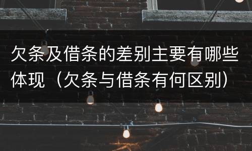 欠条及借条的差别主要有哪些体现（欠条与借条有何区别）