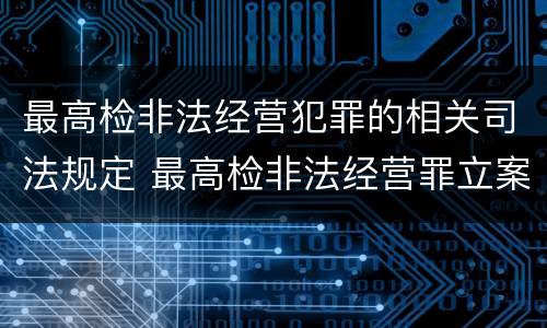 最高检非法经营犯罪的相关司法规定 最高检非法经营罪立案标准