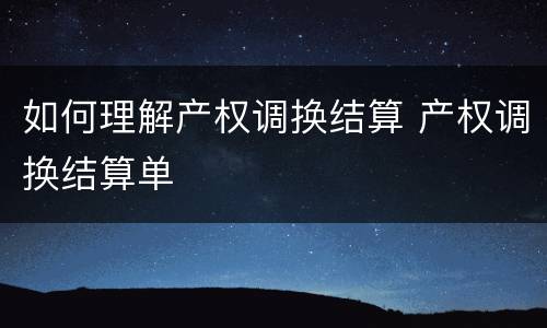如何理解产权调换结算 产权调换结算单