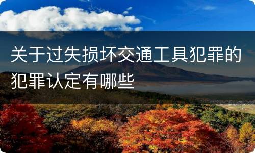 关于过失损坏交通工具犯罪的犯罪认定有哪些