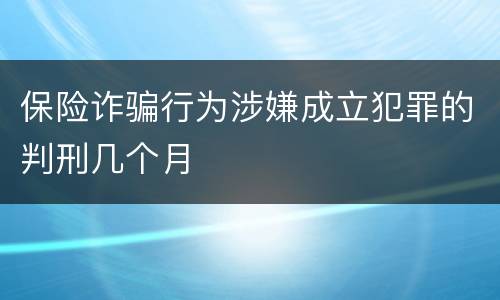 保险诈骗行为涉嫌成立犯罪的判刑几个月