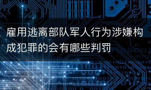 雇用逃离部队军人行为涉嫌构成犯罪的会有哪些判罚