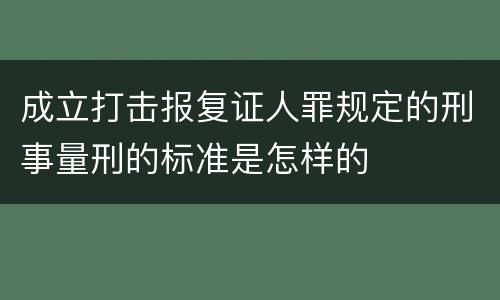 成立打击报复证人罪规定的刑事量刑的标准是怎样的