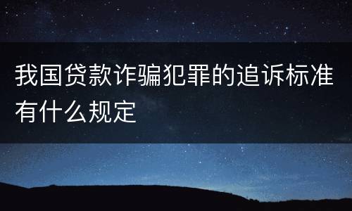 我国贷款诈骗犯罪的追诉标准有什么规定