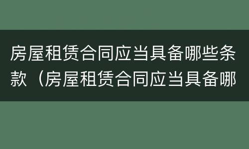 房屋租赁合同应当具备哪些条款（房屋租赁合同应当具备哪些条款?）