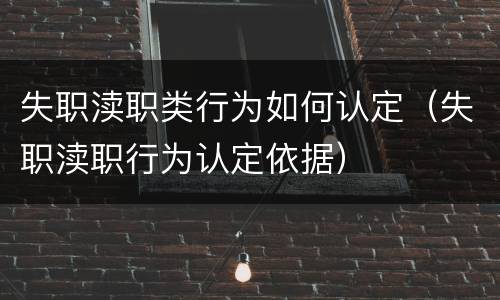 失职渎职类行为如何认定（失职渎职行为认定依据）