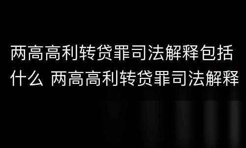 两高高利转贷罪司法解释包括什么 两高高利转贷罪司法解释包括什么意思