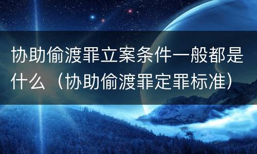 协助偷渡罪立案条件一般都是什么（协助偷渡罪定罪标准）
