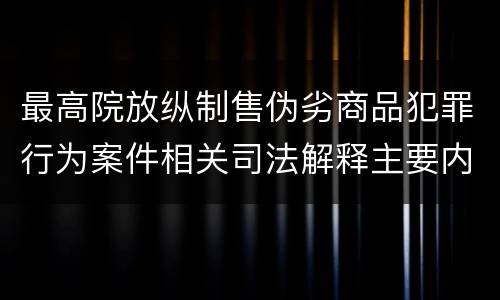 最高院放纵制售伪劣商品犯罪行为案件相关司法解释主要内容是什么