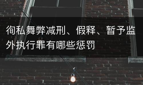 徇私舞弊减刑、假释、暂予监外执行罪有哪些惩罚