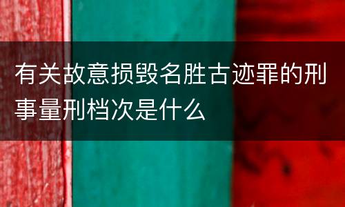 有关故意损毁名胜古迹罪的刑事量刑档次是什么