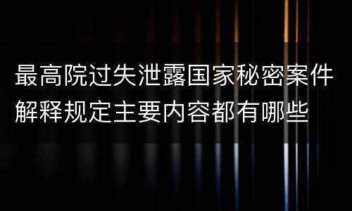 最高院过失泄露国家秘密案件解释规定主要内容都有哪些