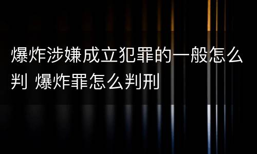 爆炸涉嫌成立犯罪的一般怎么判 爆炸罪怎么判刑