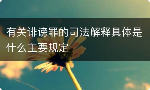 有关诽谤罪的司法解释具体是什么主要规定