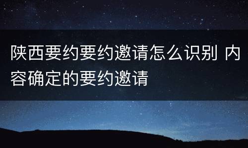 陕西要约要约邀请怎么识别 内容确定的要约邀请