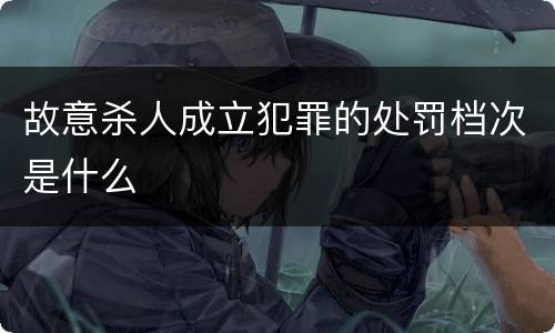 故意杀人成立犯罪的处罚档次是什么