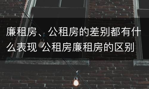 廉租房、公租房的差别都有什么表现 公租房廉租房的区别