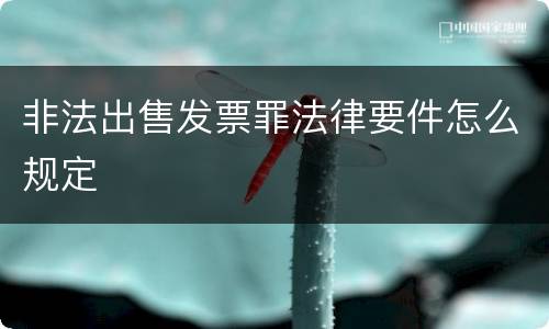 非法出售发票罪法律要件怎么规定