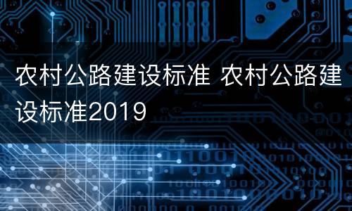农村公路建设标准 农村公路建设标准2019