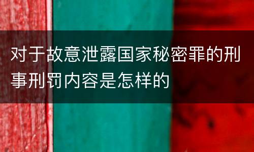 对于故意泄露国家秘密罪的刑事刑罚内容是怎样的