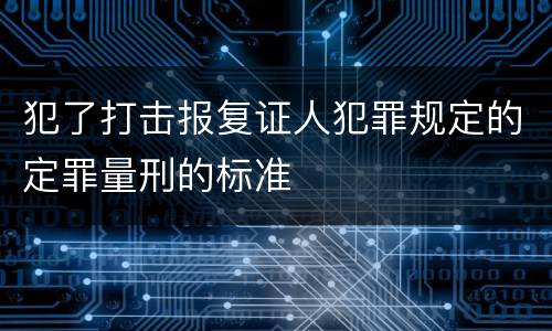 犯了打击报复证人犯罪规定的定罪量刑的标准
