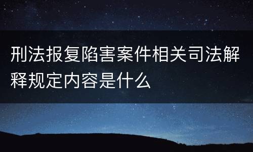 刑法报复陷害案件相关司法解释规定内容是什么