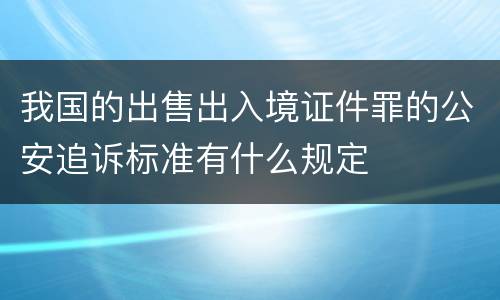 我国的出售出入境证件罪的公安追诉标准有什么规定