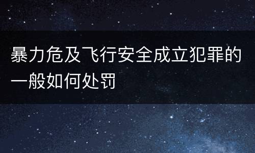 暴力危及飞行安全成立犯罪的一般如何处罚