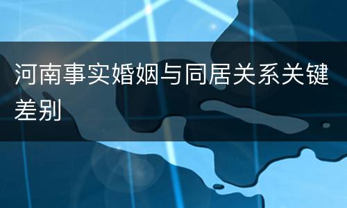 河南事实婚姻与同居关系关键差别