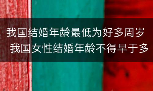 我国结婚年龄最低为好多周岁 我国女性结婚年龄不得早于多少周岁