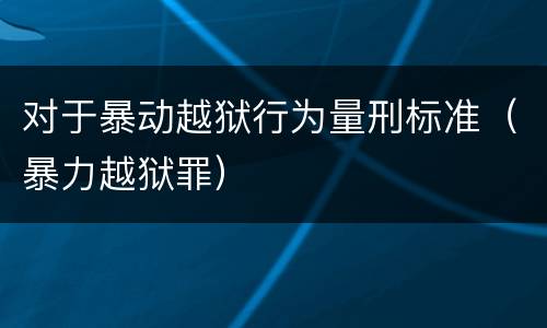 对于暴动越狱行为量刑标准（暴力越狱罪）