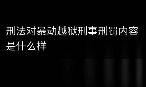 刑法对暴动越狱刑事刑罚内容是什么样