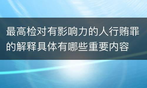 最高检对有影响力的人行贿罪的解释具体有哪些重要内容