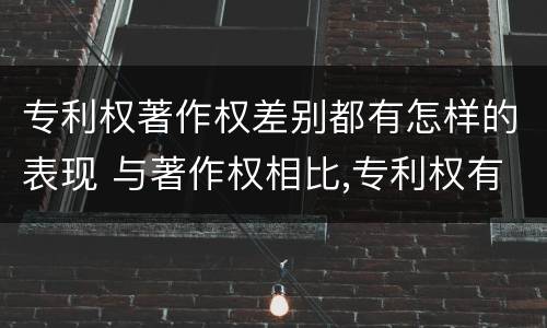 专利权著作权差别都有怎样的表现 与著作权相比,专利权有哪些特征