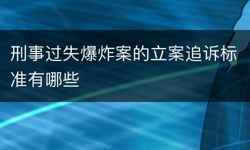 刑事过失爆炸案的立案追诉标准有哪些