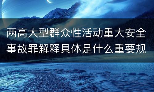 两高大型群众性活动重大安全事故罪解释具体是什么重要规定