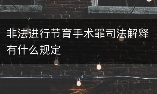 非法进行节育手术罪司法解释有什么规定