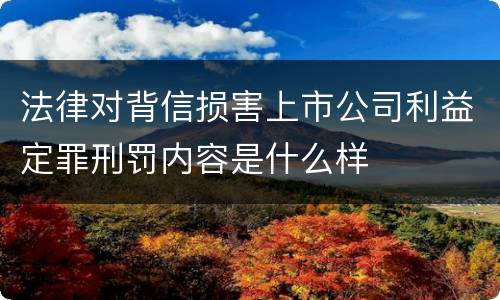 法律对背信损害上市公司利益定罪刑罚内容是什么样