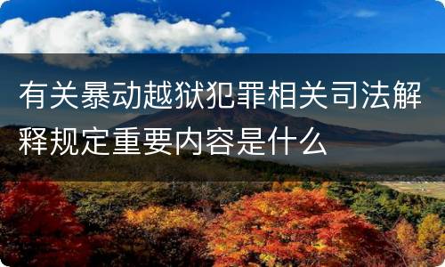 有关暴动越狱犯罪相关司法解释规定重要内容是什么