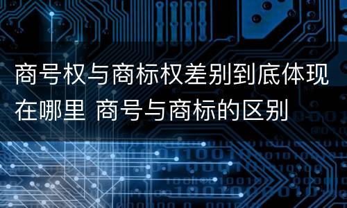 商号权与商标权差别到底体现在哪里 商号与商标的区别