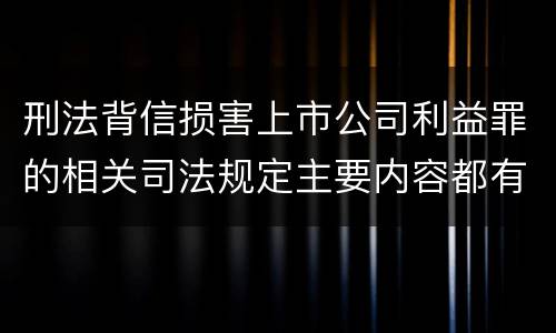 刑法背信损害上市公司利益罪的相关司法规定主要内容都有哪些