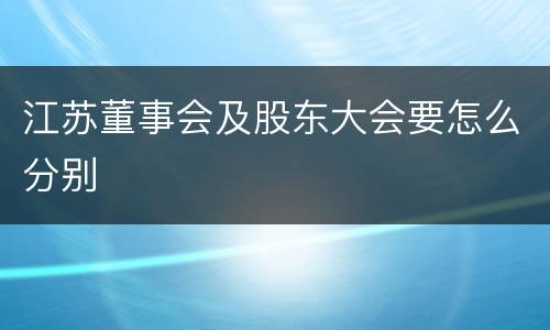 江苏董事会及股东大会要怎么分别